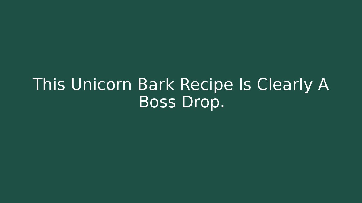 This Unicorn Bark Recipe Is Clearly A Boss Drop. - Método de Aprovação