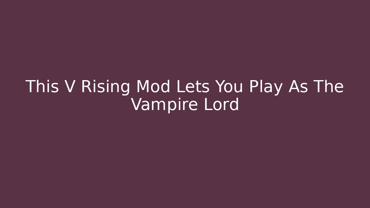 This V Rising Mod Lets You Play As The Vampire Lord