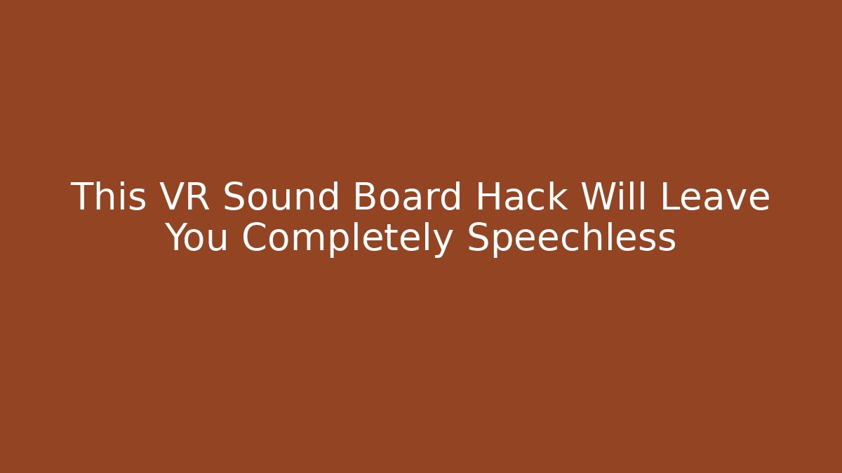 This VR Sound Board Hack Will Leave You Completely Speechless