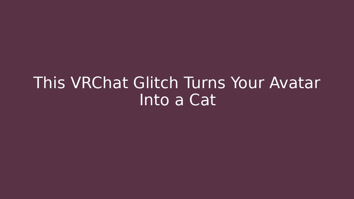 This VRChat Glitch Turns Your Avatar Into a Cat