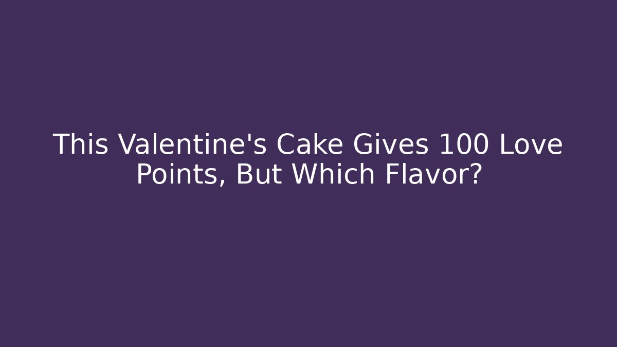 This Valentine's Cake Gives +100 Love Points, But Which Flavor?