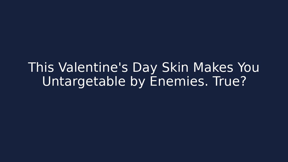 This Valentine's Day Skin Makes You Untargetable by Enemies. True?