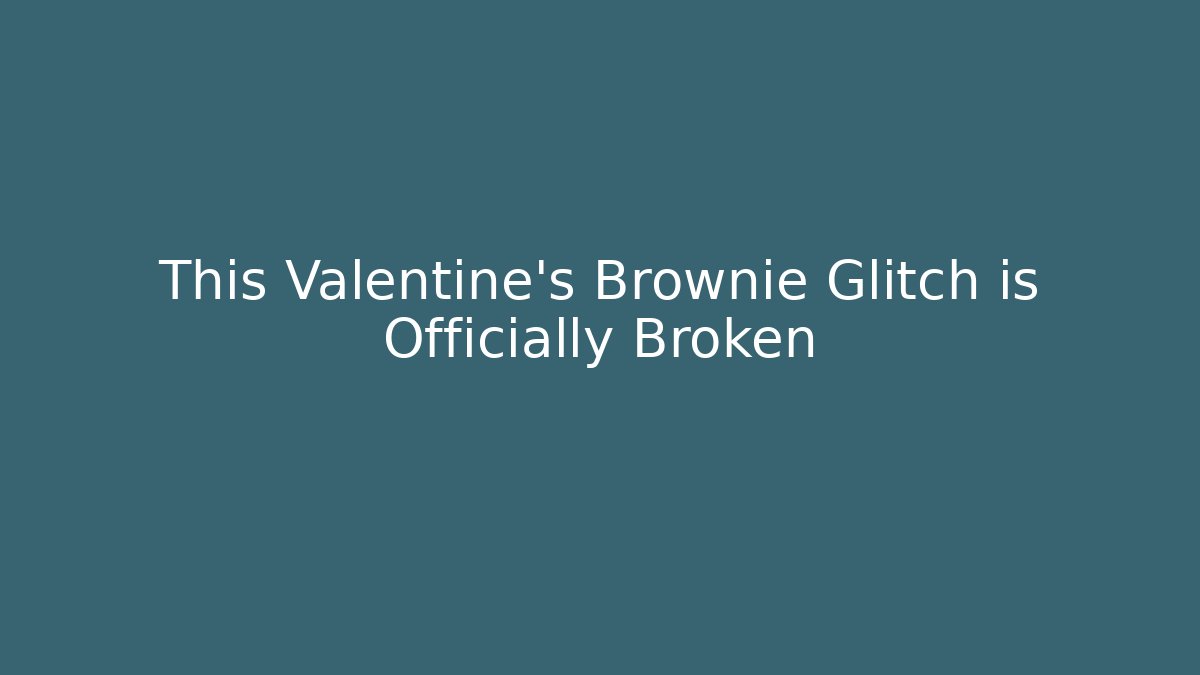 This Valentine’s Brownie Glitch is Officially Broken