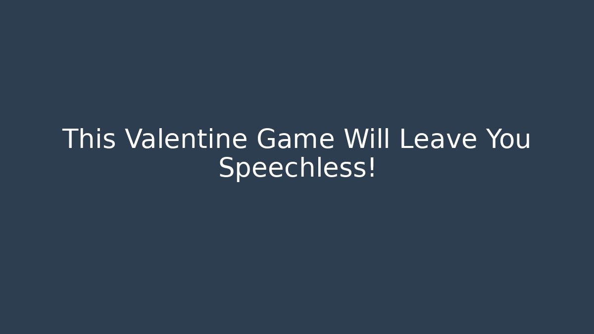 This Valentine Game Will Leave You Speechless! - Método de Aprovação