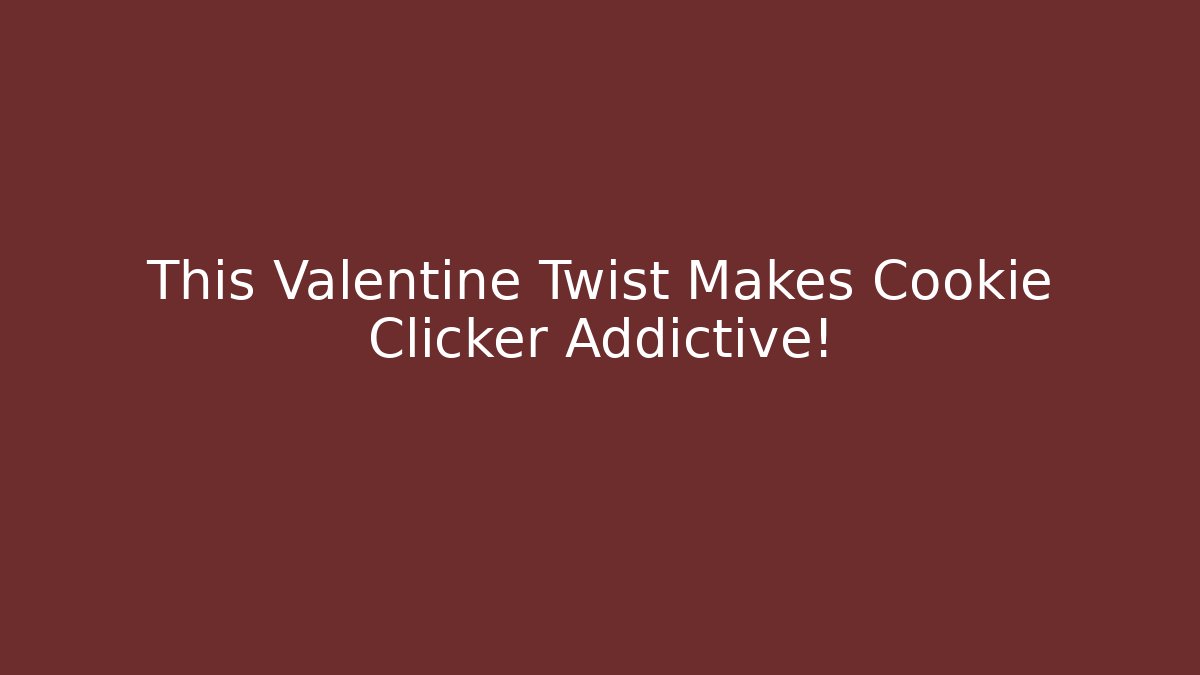 This Valentine Twist Makes Cookie Clicker Addictive!