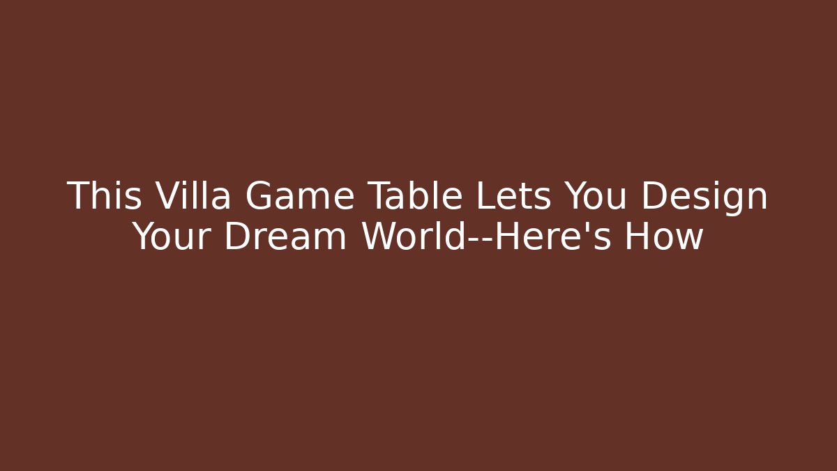 This Villa Game Table Lets You Design Your Dream World—Here's How