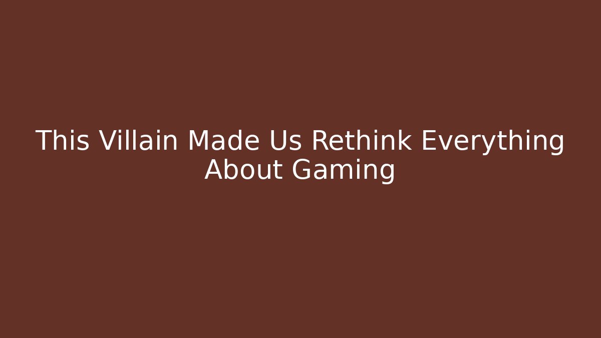 This Villain Made Us Rethink Everything About Gaming