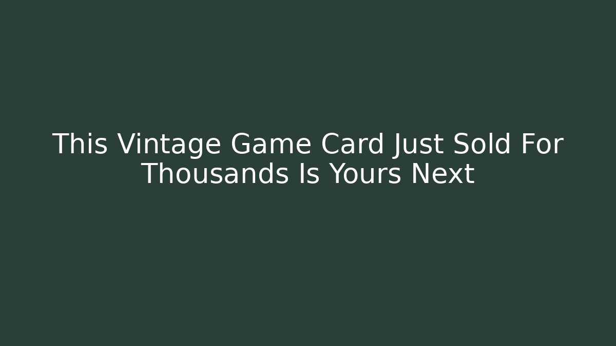 This Vintage Game Card Just Sold For Thousands Is Yours Next