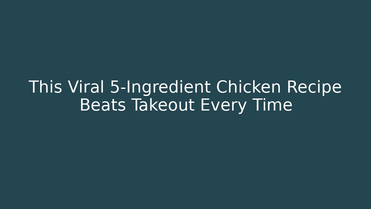 This Viral 5-Ingredient Chicken Recipe Beats Takeout Every Time