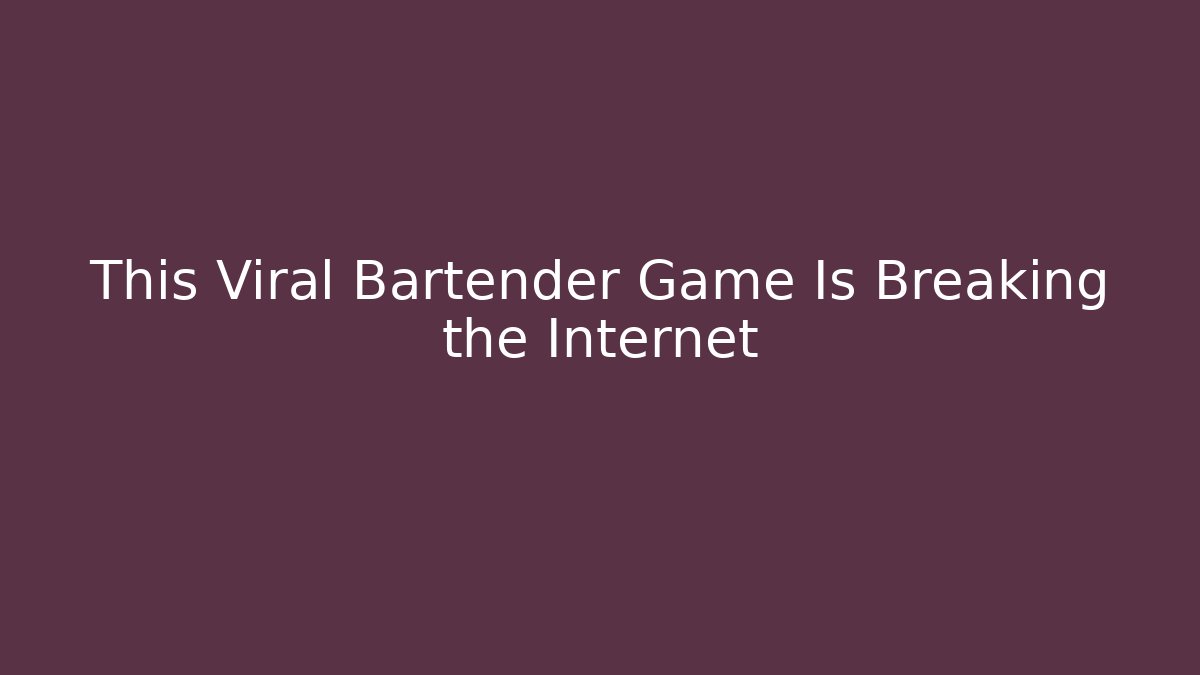 This Viral Bartender Game Is Breaking the Internet