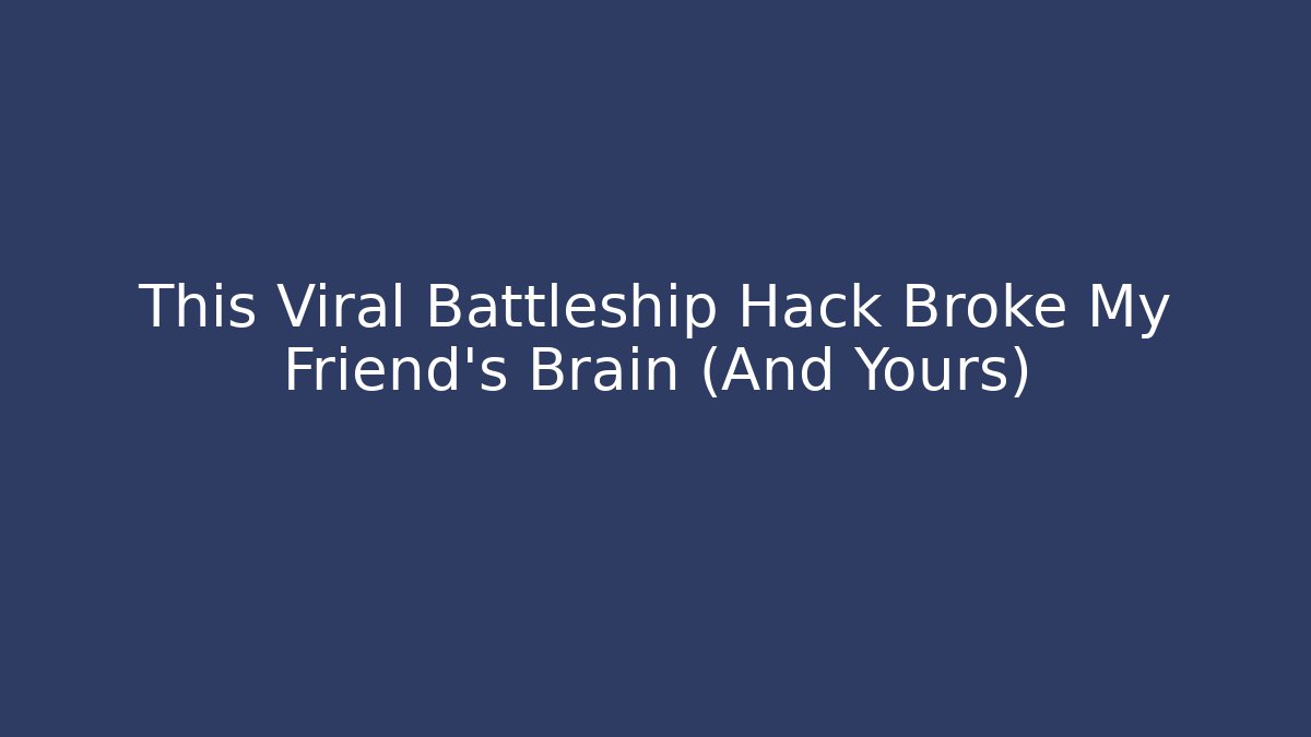 This Viral Battleship Hack Broke My Friend’s Brain (And Yours) - Método de Aprovação
