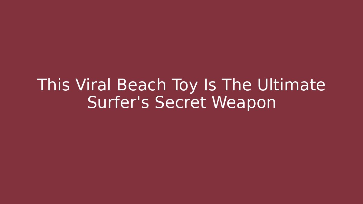 This Viral Beach Toy Is The Ultimate Surfer's Secret Weapon