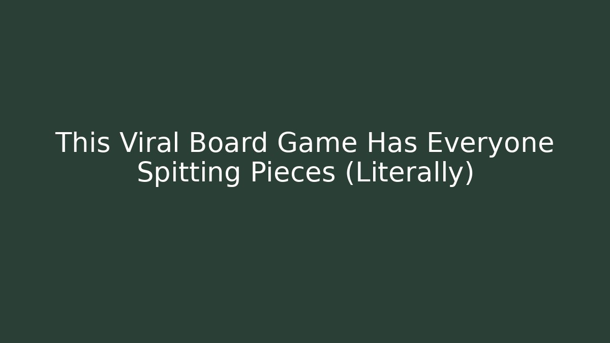 This Viral Board Game Has Everyone Spitting Pieces (Literally)