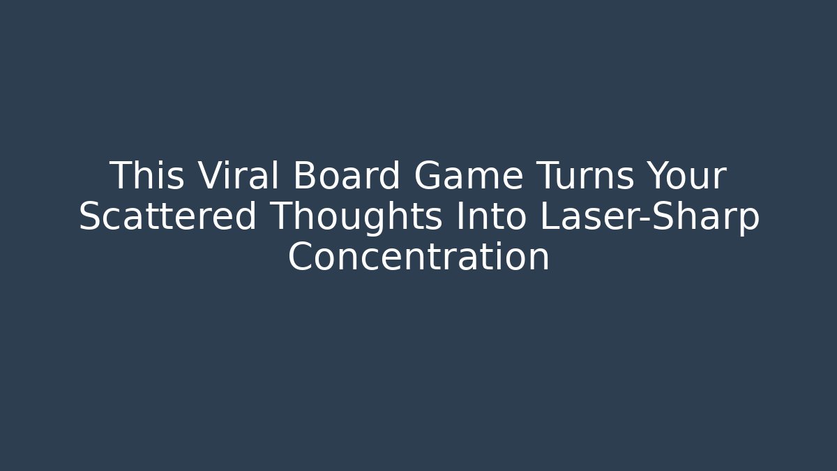 This Viral Board Game Turns Your Scattered Thoughts Into Laser-Sharp Concentration - Método de Aprovação