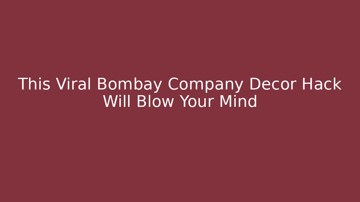 This Viral Bombay Company Decor Hack Will Blow Your Mind