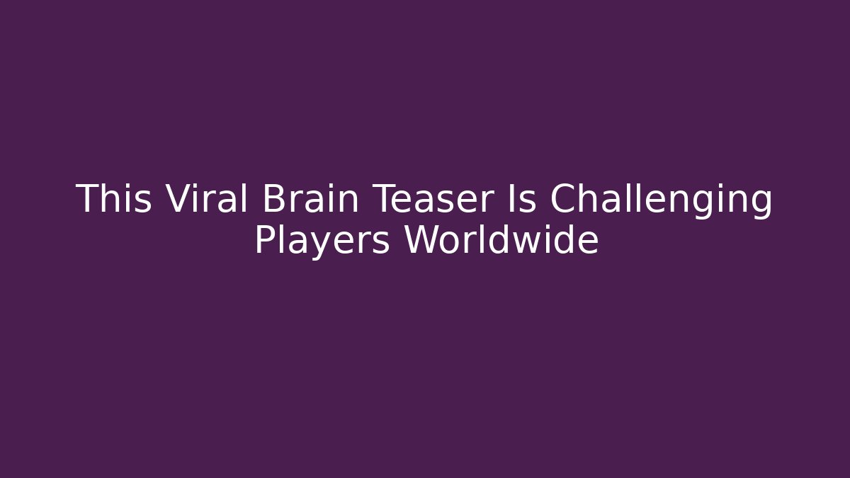 This Viral Brain Teaser Is Challenging Players Worldwide