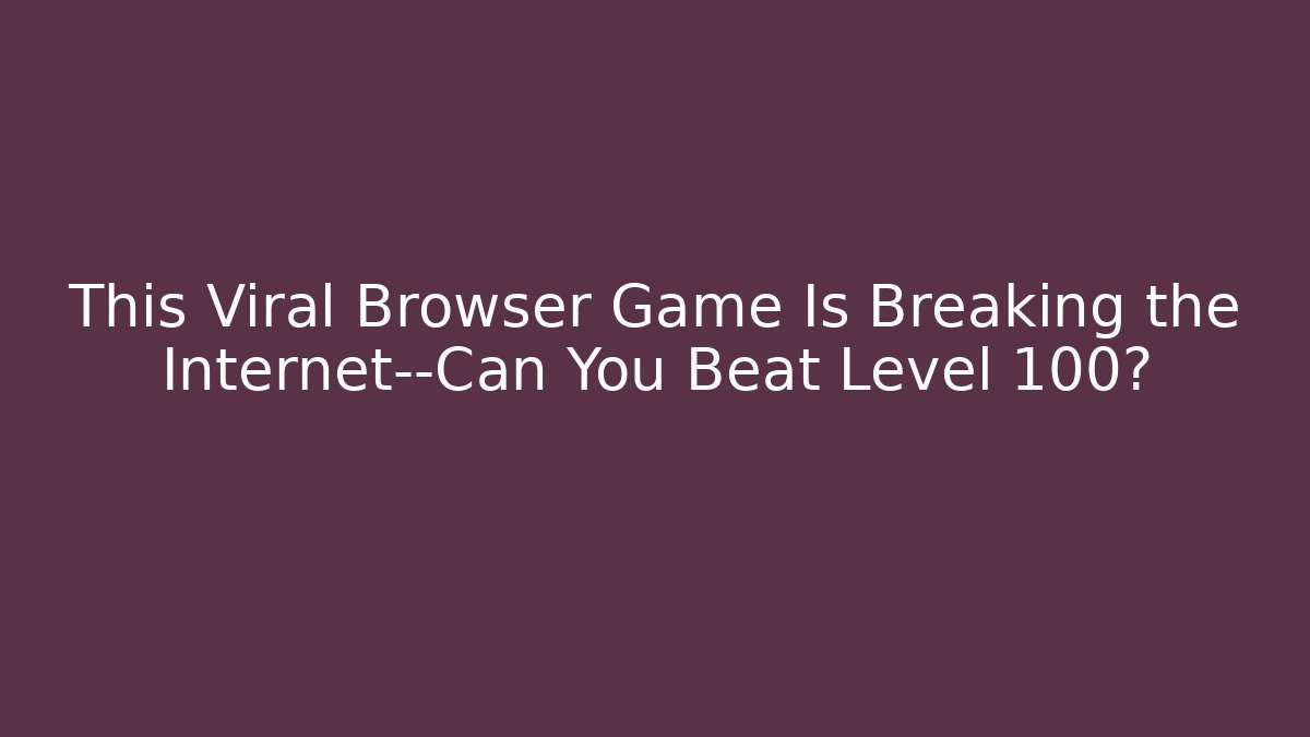This Viral Browser Game Is Breaking the Internet—Can You Beat Level 100?
