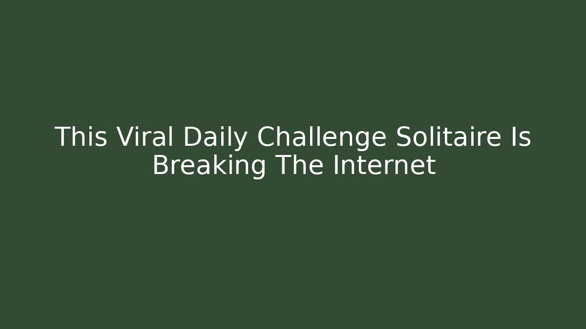 This Viral Daily Challenge Solitaire Is Breaking The Internet - Método de Aprovação