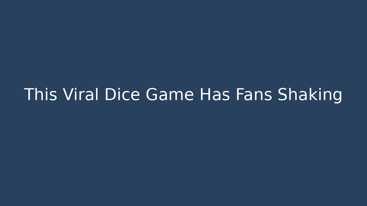 This Viral Dice Game Has Fans Shaking