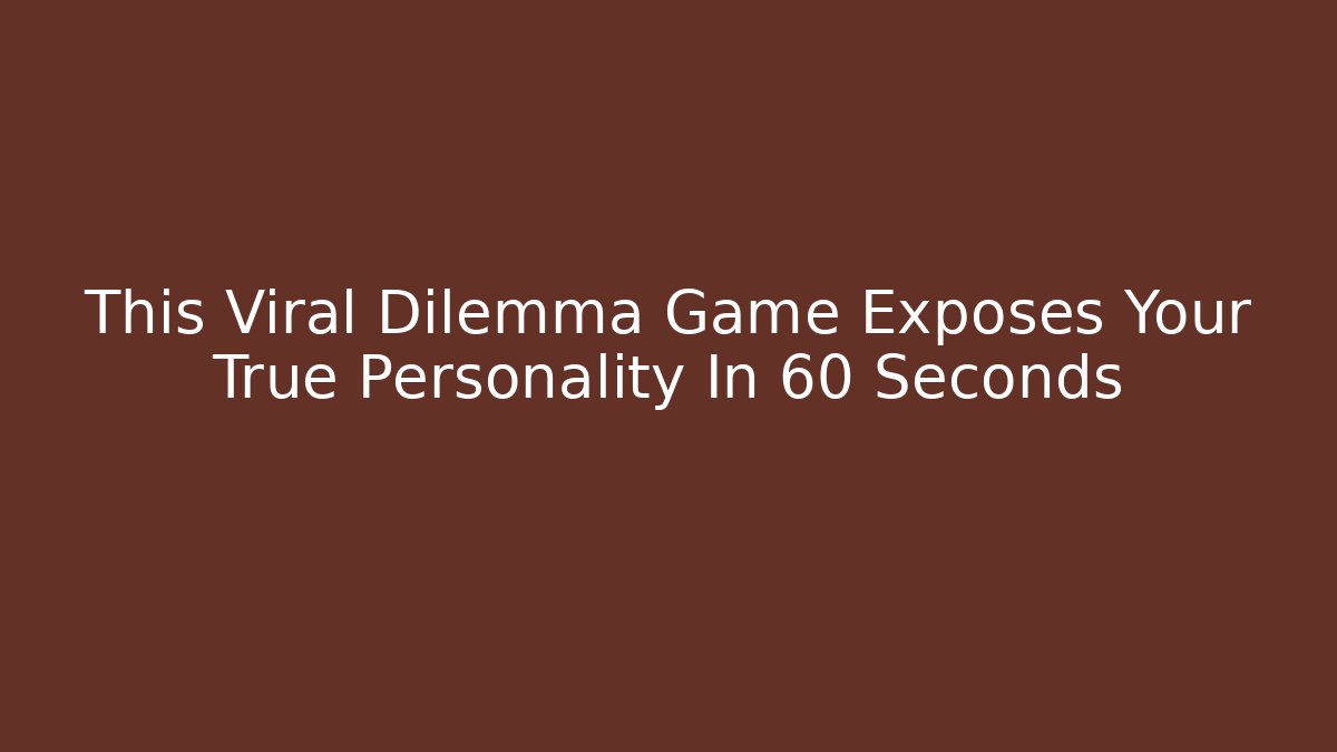 This Viral Dilemma Game Exposes Your True Personality In 60 Seconds