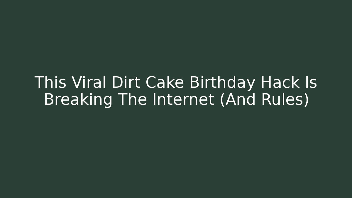 This Viral Dirt Cake Birthday Hack Is Breaking The Internet (And Rules)