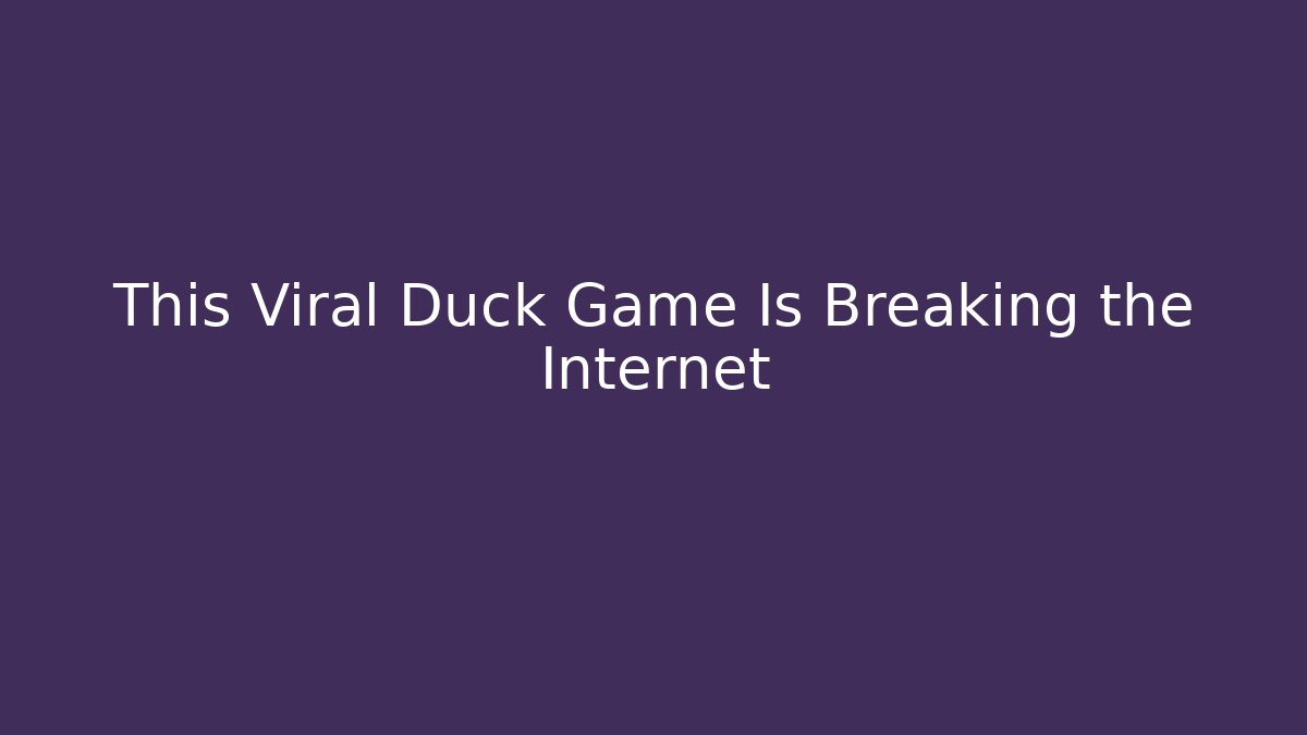 This Viral Duck Game Is Breaking the Internet