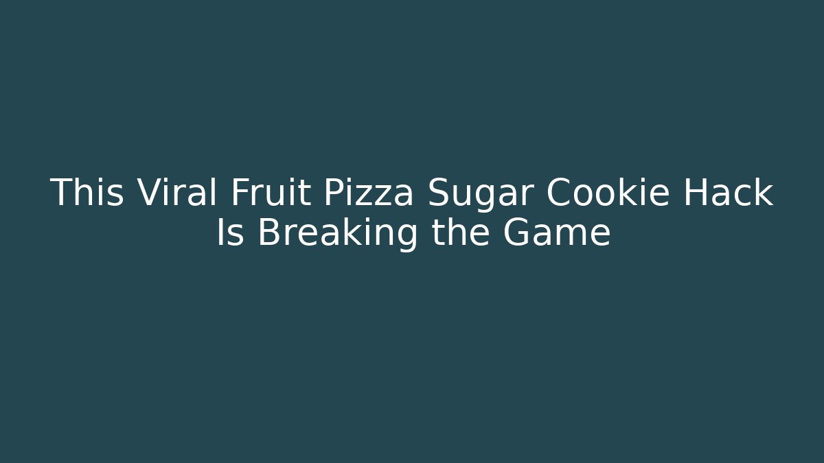 This Viral Fruit Pizza Sugar Cookie Hack Is Breaking the Game