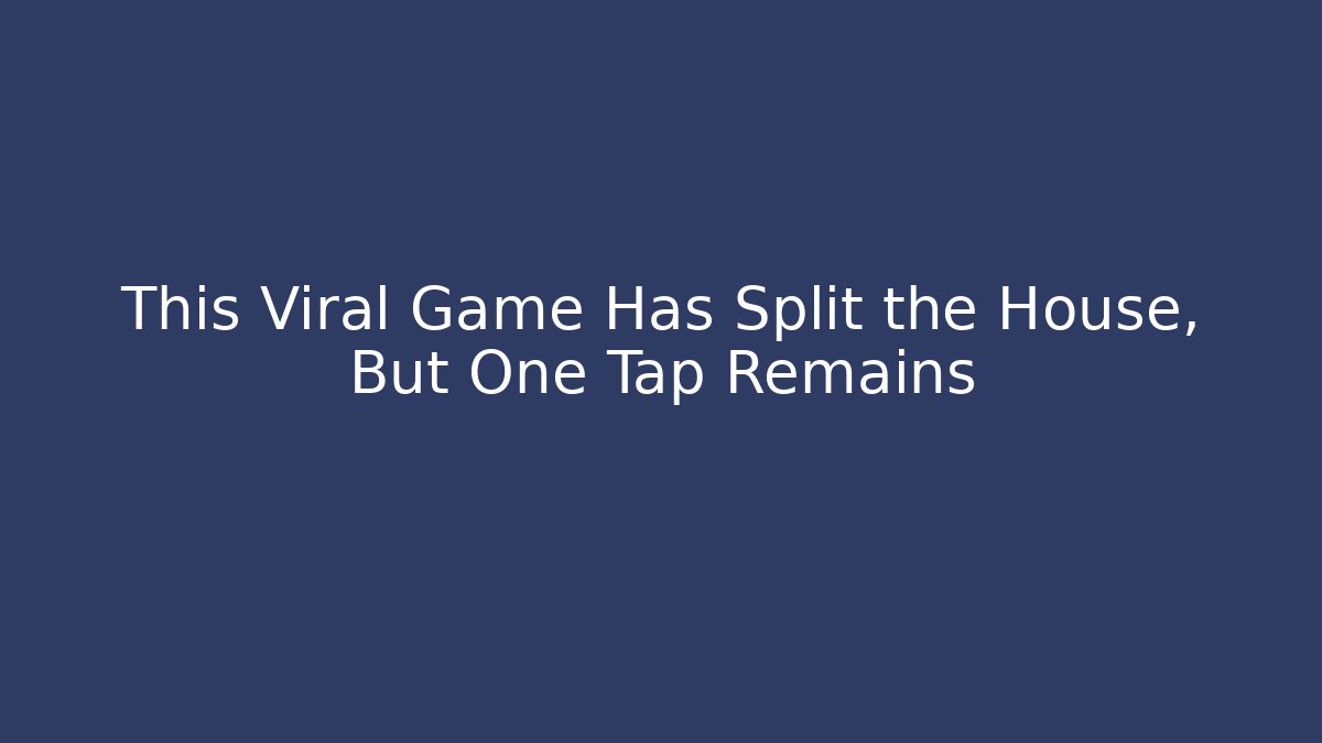 This Viral Game Has Split the House, But One Tap Remains