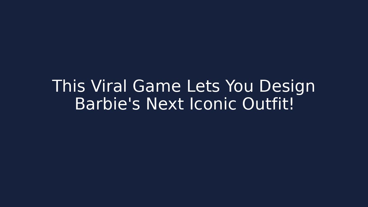 This Viral Game Lets You Design Barbie's Next Iconic Outfit!