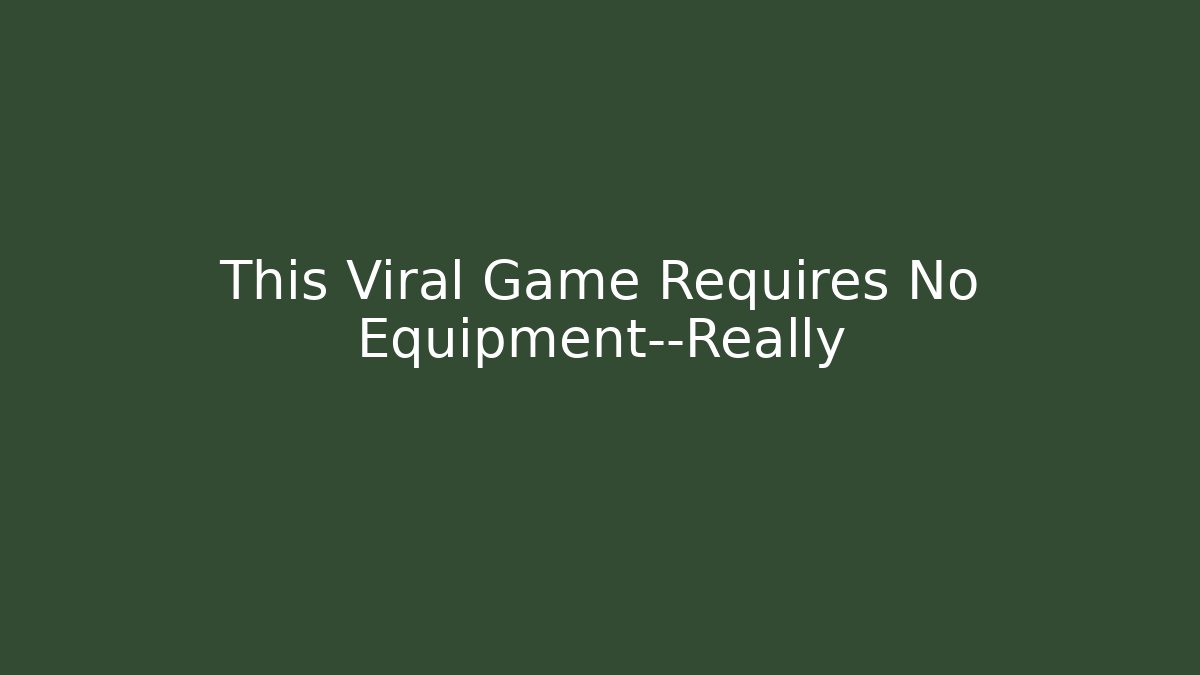This Viral Game Requires No Equipment—Really