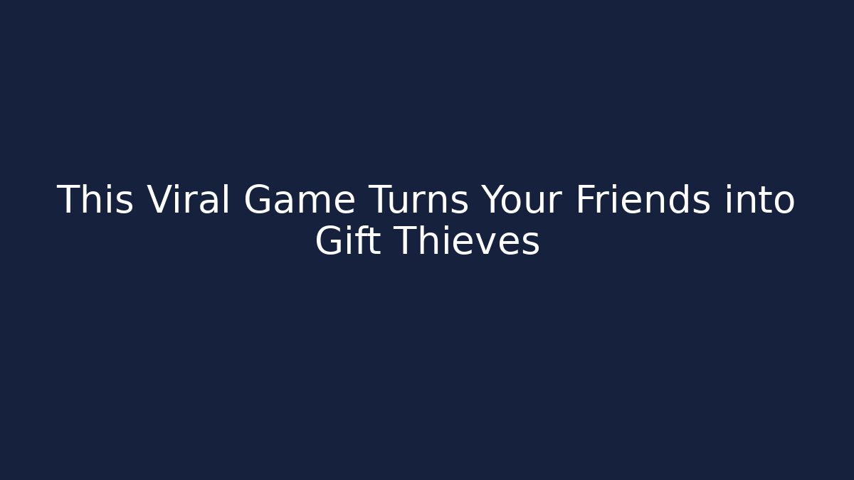 This Viral Game Turns Your Friends into Gift Thieves