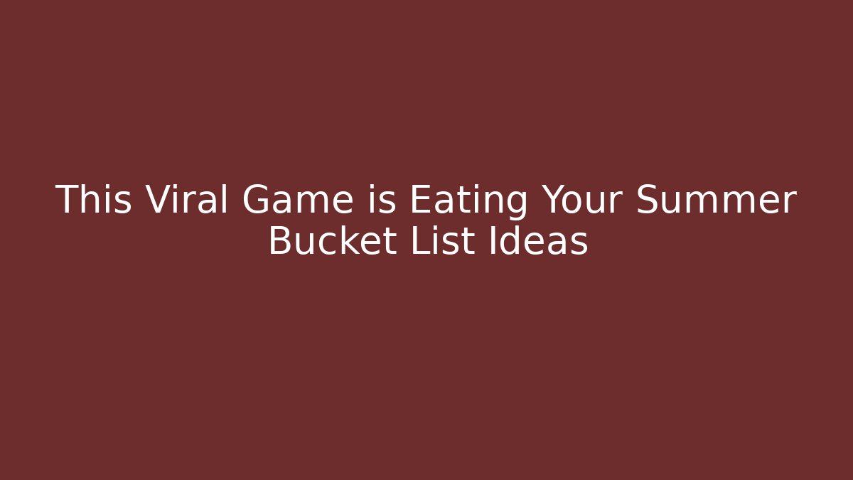 This Viral Game is Eating Your Summer Bucket List Ideas