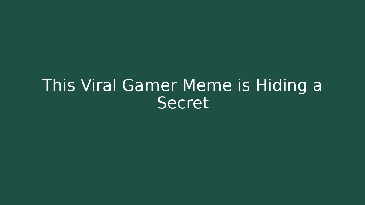 This Viral Gamer Meme is Hiding a Secret