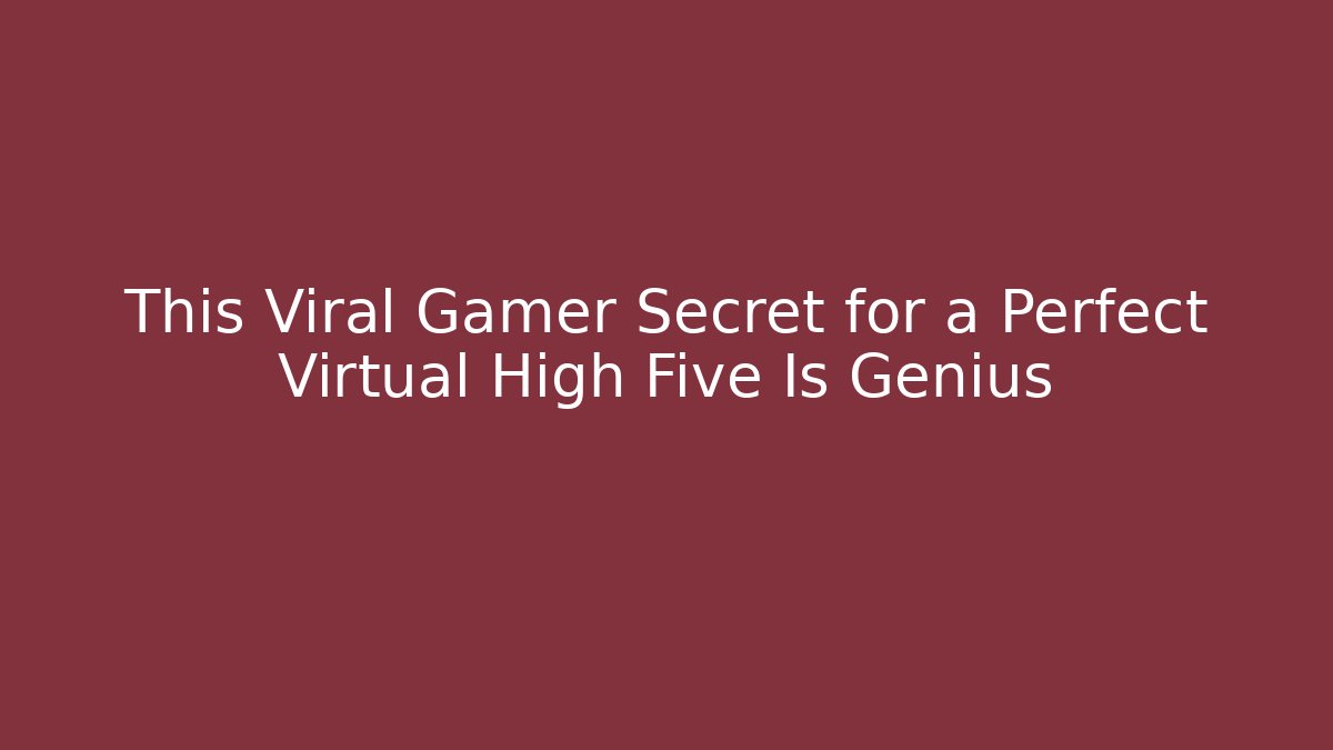 This Viral Gamer Secret for a Perfect Virtual High Five Is Genius