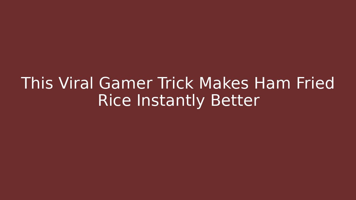 This Viral Gamer Trick Makes Ham Fried Rice Instantly Better