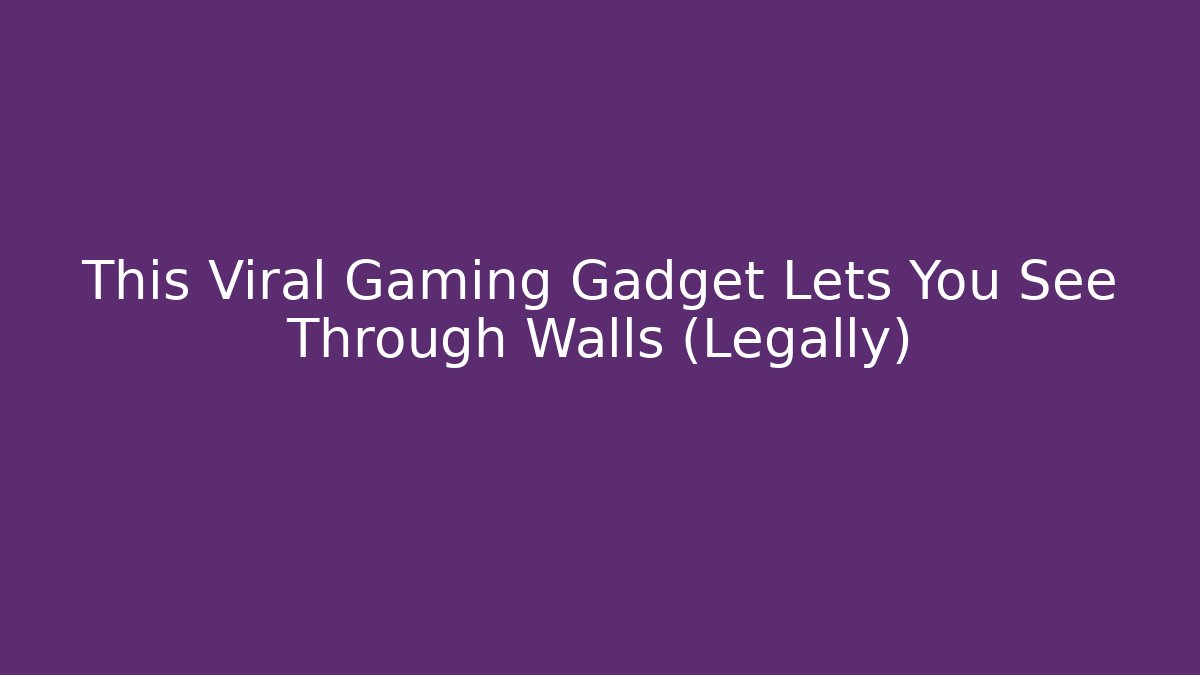 This Viral Gaming Gadget Lets You See Through Walls (Legally)