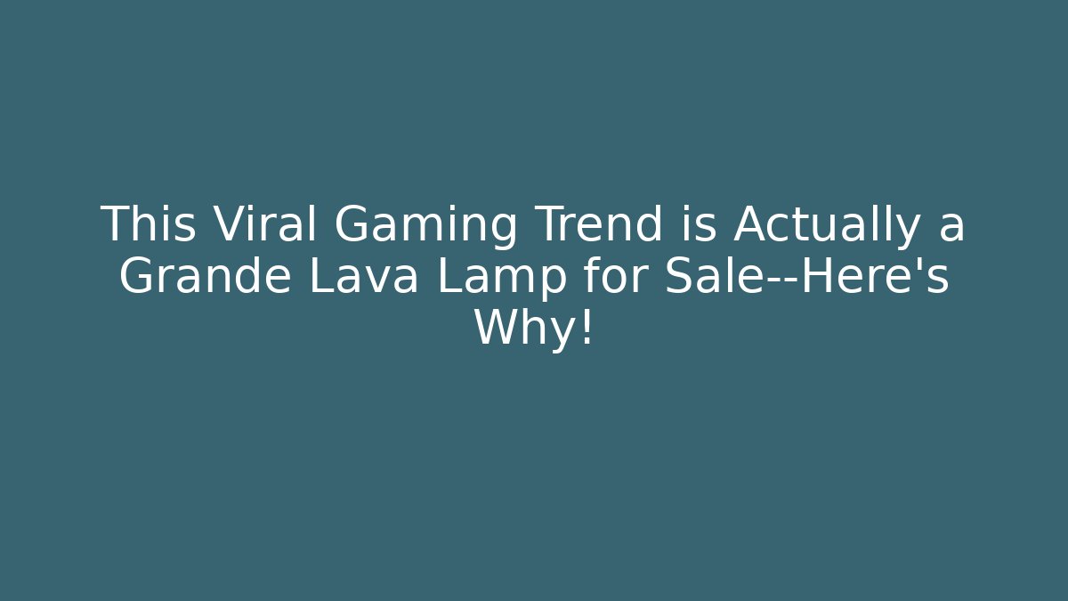 This Viral Gaming Trend is Actually a Grande Lava Lamp for Sale—Here's Why!