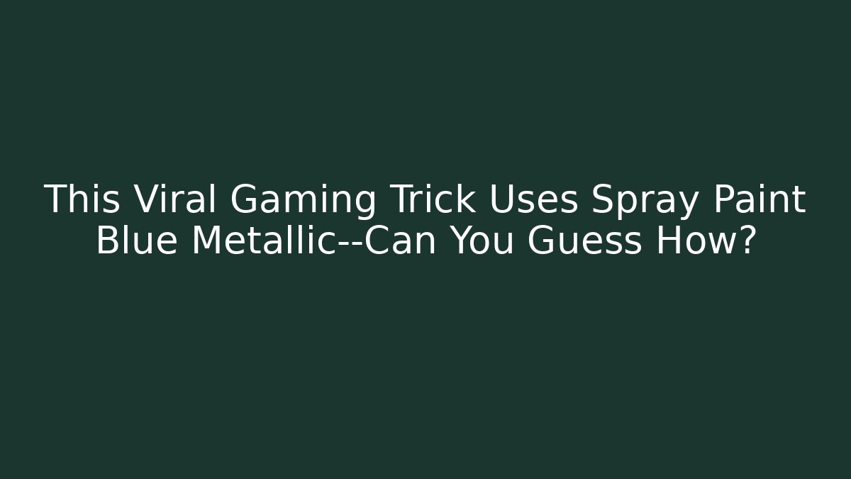 This Viral Gaming Trick Uses Spray Paint Blue Metallic—Can You Guess How? - Método de Aprovação