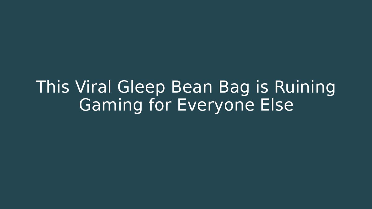 This Viral Gleep Bean Bag is Ruining Gaming for Everyone Else