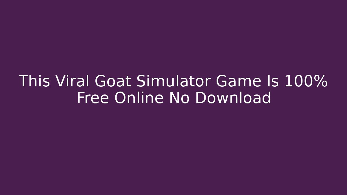 This Viral Goat Simulator Game Is 100% Free Online No Download