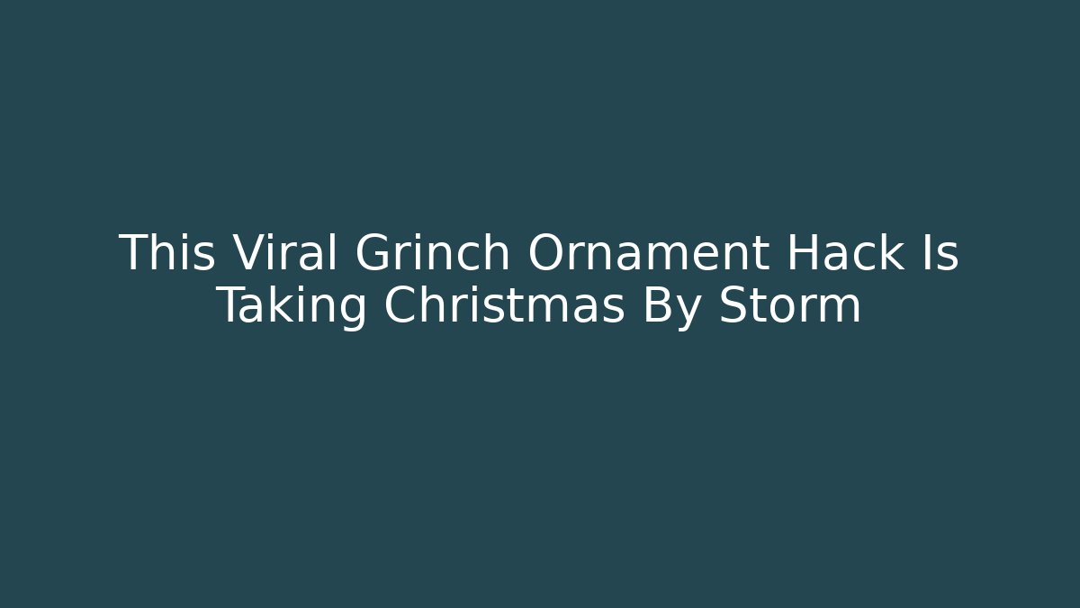 This Viral Grinch Ornament Hack Is Taking Christmas By Storm