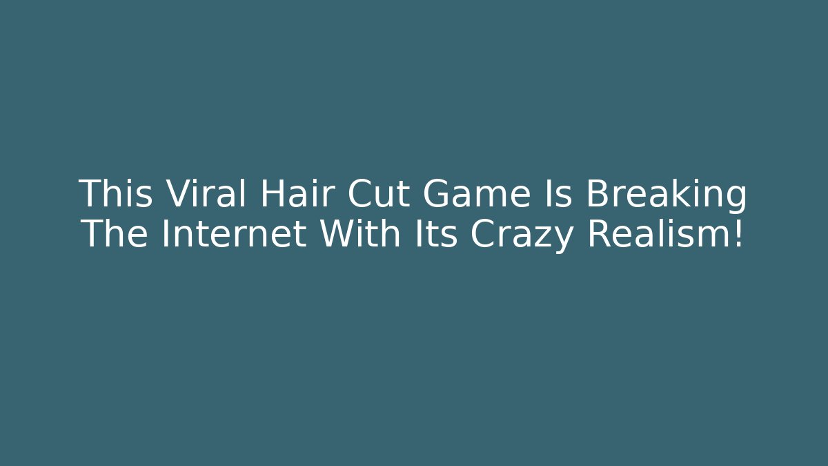 This Viral Hair Cut Game Is Breaking The Internet With Its Crazy Realism!