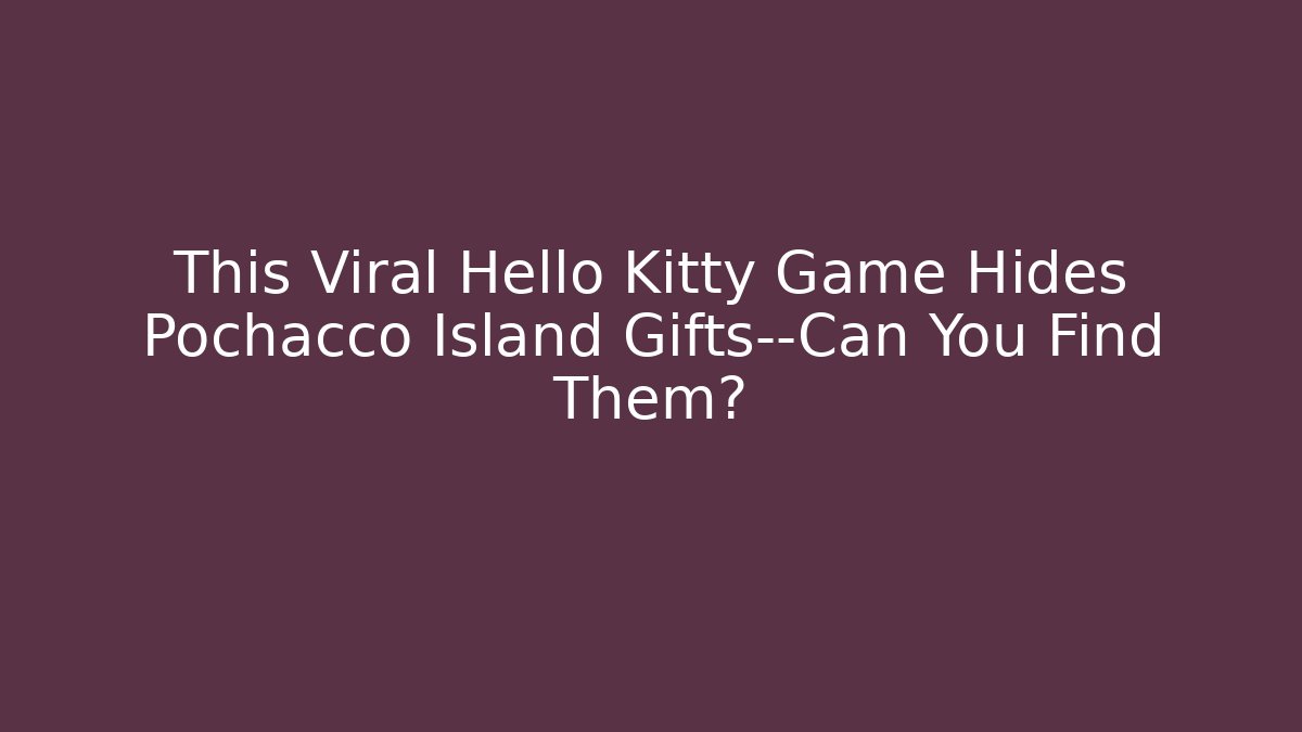 This Viral Hello Kitty Game Hides Pochacco Island Gifts—Can You Find Them?