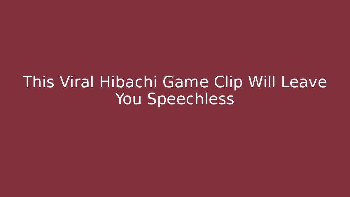 This Viral Hibachi Game Clip Will Leave You Speechless
