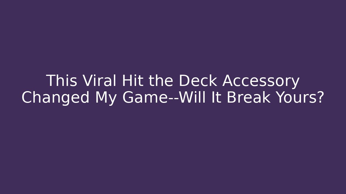 This Viral Hit the Deck Accessory Changed My Game—Will It Break Yours?