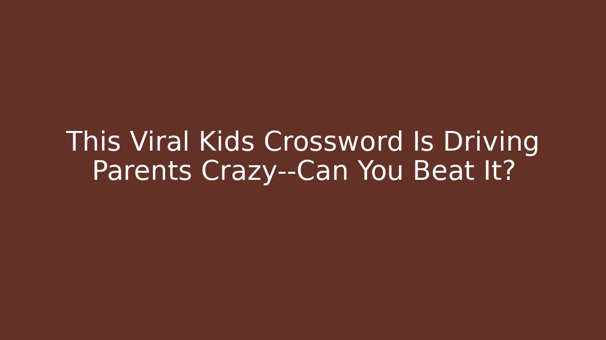 This Viral Kids Crossword Is Driving Parents Crazy—Can You Beat It? - Método de Aprovação