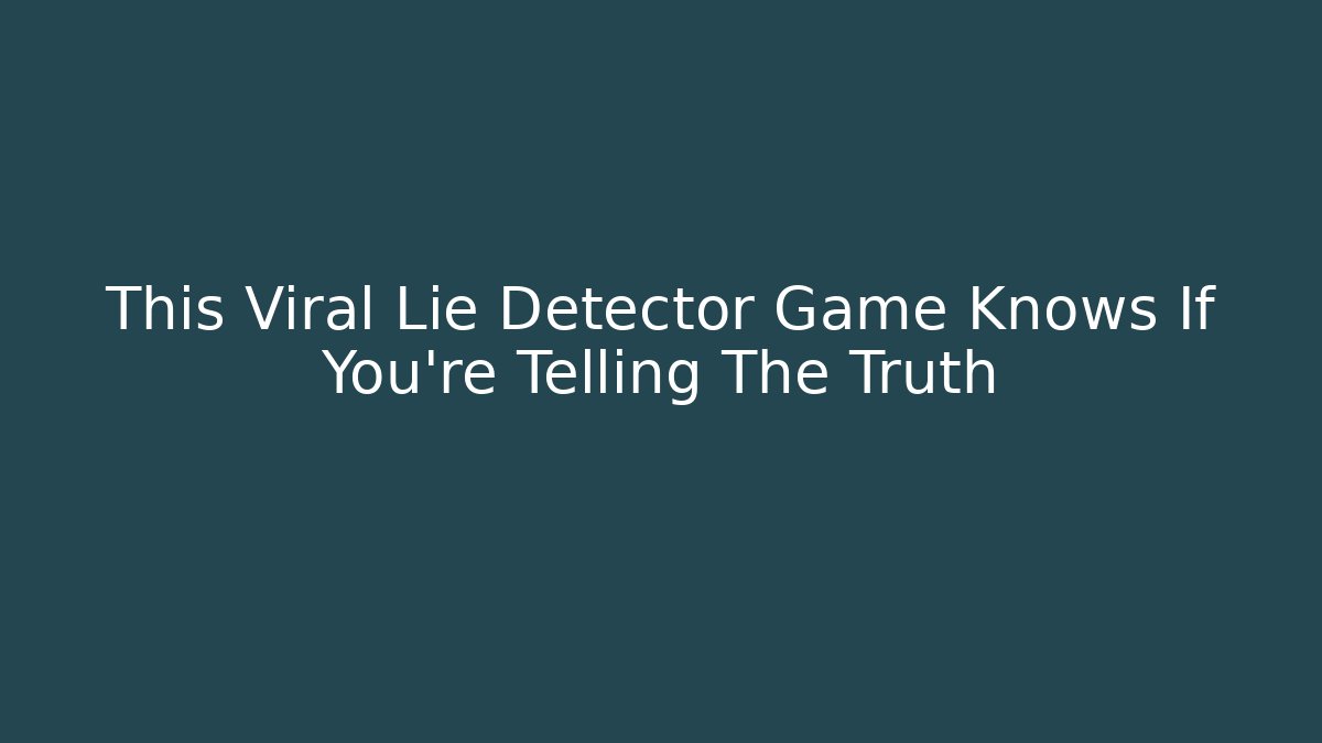 This Viral Lie Detector Game Knows If You're Telling The Truth
