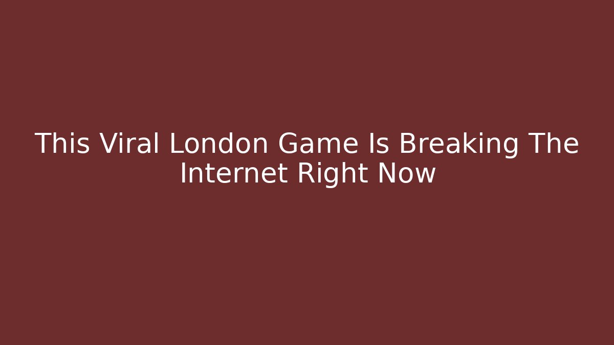 This Viral London Game Is Breaking The Internet Right Now