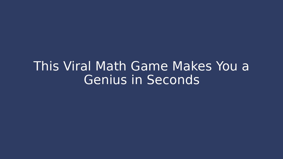 This Viral Math Game Makes You a Genius in Seconds