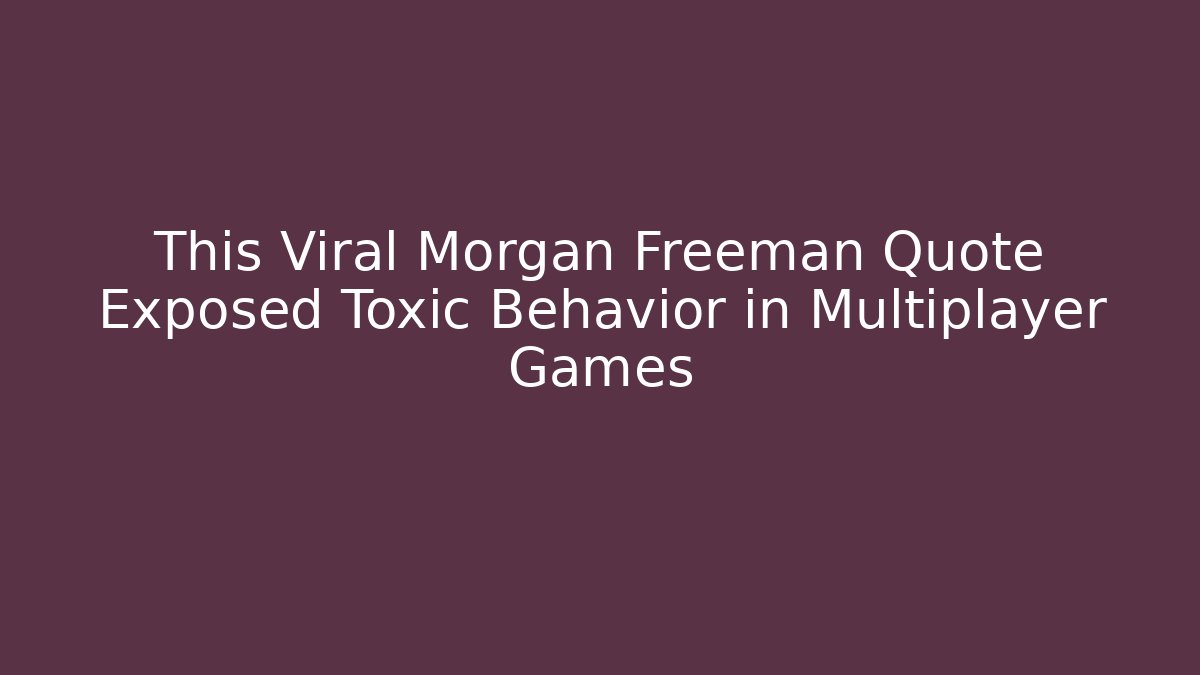 This Viral Morgan Freeman Quote Exposed Toxic Behavior in Multiplayer Games